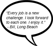 'Every job is a new challenge. I look forward to each one. I enjoy it.'  - Bill, Long Beach